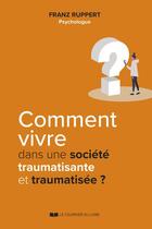 Couverture du livre « Comment vivre dans une société traumatisante et traumatisée ? » de Franz Ruppert aux éditions Courrier Du Livre