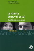 Couverture du livre « La science du travail social ; hypothèses et perspectives » de  aux éditions Esf