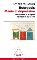 Couverture du livre « Manie et dépression ; comprendre et soigner le trouble bipolaire » de Marc-Louis Bourgeois aux éditions Odile Jacob