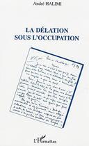 Couverture du livre « La délation sous l'Occupation » de Andre Halimi aux éditions L'harmattan