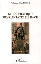 Couverture du livre « Guide pratique des cantates de Bach » de Gerard Zwang et Philippe Zwang aux éditions L'harmattan