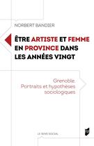 Couverture du livre « Être artiste et femme en province dans les années vingt : Grenoble. Portraits et hypothèses sociologiques » de Norbert Bandier aux éditions Pu De Rennes