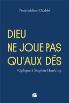 Couverture du livre « Dieu ne joue pas qu'aux dés : Réplique à Stephen Hawking » de Noureddine Chabbi aux éditions Editions Du Panthéon