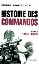 Couverture du livre « Histoire des commandos t.1 ; 1939-1943 » de Pierre Montagnon aux éditions Pygmalion