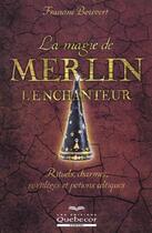 Couverture du livre « La Magie De Merlin L'Enchanteur ; Rituels Charmes Sortileges Et Potions Celtiques » de Francine Boisvert aux éditions Quebecor