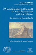 Couverture du livre « L'avenir fédéraliste de l'Europe t.2 ; du traité de Maastricht à celui de Lisbonne » de Francois Saint-Ouen aux éditions Bruylant