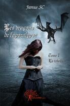 Couverture du livre « Les dragons de l'apocalypse t.1 ; la rebellion » de Janus Sc aux éditions Edilivre