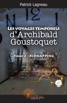 Couverture du livre « Les voyages temporels d'Archibald Goustoquet t.2 ; kidnapping » de Patrick Lagneau aux éditions Edilivre