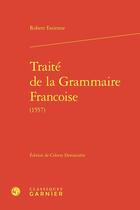 Couverture du livre « Traité de la Grammaire Francoise (1557) » de Robert Estienne aux éditions Classiques Garnier