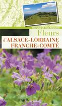 Couverture du livre « Fleurs d'Alsace-Lorraine Franche-Comté » de  aux éditions Artemis