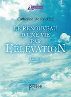 Couverture du livre « Le renouveau d'une vie par l'élévation livret 2 » de Catherine De Ryckere aux éditions Persee