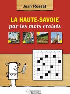 Couverture du livre « La Haute Savoie par les mots croisés » de Jean Rossat aux éditions Editions Du Belvedere