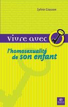 Couverture du livre « Vivre avec l'homosexualité de son enfant » de Sylvie Giasson aux éditions Bayard Canada