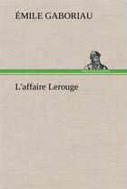 Couverture du livre « L'affaire lerouge » de Emile Gaboriau aux éditions Tredition