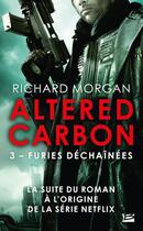 Couverture du livre « Altered carbon ; le cycle de Takeshi Kovacs Tome 3 : furies déchaînées » de Richard Morgan aux éditions Bragelonne