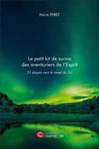 Couverture du livre « Le petit kit de survie des aventuriers de l'esprit ; 21 étapes vers le réveil du soi » de Marie Perez aux éditions Chapitre.com