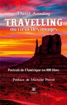 Couverture du livre « Travelling au coeur des images : portrait de l'Amérique en 100 films » de David Azoulay aux éditions Le Lys Bleu