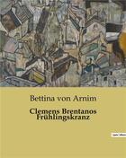 Couverture du livre « Clemens Brentanos Frühlingskranz » de Bettina Von Arnim aux éditions Culturea