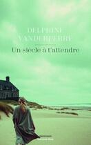 Couverture du livre « Un siècle à t'attendre » de Delphine Vanderperre aux éditions Editions Maia