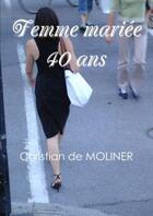 Couverture du livre « Femme mariée 40 ans » de Christian De Moliner aux éditions Du Val