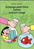 Couverture du livre « Échange petit frère contre poisson rouge » de Sophie Laroche aux éditions Le Livre De Poche Jeunesse