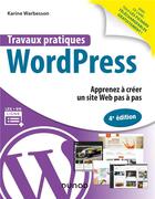 Couverture du livre « Travaux pratiques : Wordpress ; apprenez à creer un site web pas à pas (4e édition) » de Karine Warbesson aux éditions Dunod