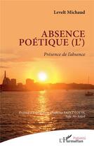 Couverture du livre « Absence poetique (l') : présence de l'absence » de Levelt Michaud aux éditions L'harmattan