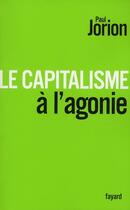 Couverture du livre « Le capitalisme à l'agonie » de Paul Jorion aux éditions Fayard