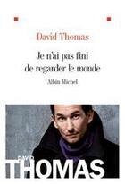 Couverture du livre « Je n'ai pas fini de regarder le monde » de David Thomas aux éditions Albin Michel