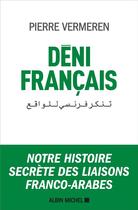 Couverture du livre « Déni français ; notre histoire secrète des liaisons franco-arabes » de Pierre Vermeren aux éditions Albin Michel