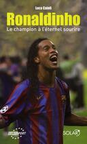 Couverture du livre « Ronaldinho, le champion à l'éternel sourire » de Luca Caioli aux éditions Solar