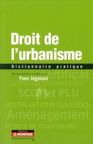 Couverture du livre « Dictionnaire pratique du droit de l'urbanisme » de Yves Jegouzo aux éditions Le Moniteur