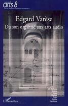 Couverture du livre « Edgar Varèse ; du son organisé aux arts audio » de Timothee Horodysky et Philippe Lalitte aux éditions L'harmattan