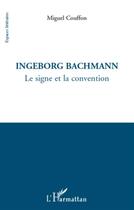 Couverture du livre « Ingeborg Bachmann ; le signe et la convention » de Miguel Couffon aux éditions L'harmattan