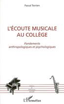 Couverture du livre « L'ecoute musicale au college - fondements anthropologiques et psychologiques » de Pascal Terrien aux éditions Editions L'harmattan