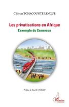 Couverture du livre « Privatisations en Afrique ; l'exemple du Cameroun » de Celestin Tchacounte Lengue aux éditions Editions L'harmattan