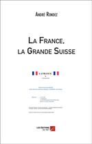 Couverture du livre « La France, la Grande Suisse » de Andre Rondez aux éditions Editions Du Net