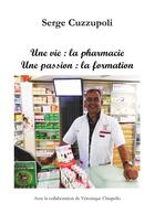 Couverture du livre « Une vie : la pharmacie ; une passion ; la formation » de Serge Cuzzupoli aux éditions Books On Demand