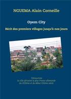 Couverture du livre « Oyem city : récit des premiers villages jusqu'à nos jours » de Alain Corneille Nguéma aux éditions Books On Demand