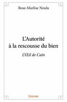 Couverture du livre « L'autorité à la rescousse du bien ; l'oeil de Caïn » de Rose-Marlise Noula aux éditions Edilivre