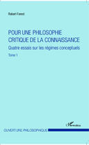 Couverture du livre « Pour une philosophie critique de la connaissance t.1 ; quatre essais sur les régimes conceptuels » de Robert Forest aux éditions Editions L'harmattan