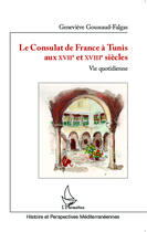 Couverture du livre « Le consulat de france a tunis aux xviie et xviiie siecles - vie quotidienne » de Goussaud-Falgas G. aux éditions Editions L'harmattan