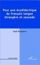 Couverture du livre « Pour une écodidactique du Français, langue étrangère et seconde » de Tayeb Bouguerra aux éditions L'harmattan