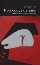 Couverture du livre « Trois coups de sang ; une enquête du détective Karbaï » de Christophe Petit aux éditions L'harmattan