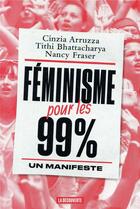 Couverture du livre « Féminisme pour les 99 % » de Nancy Fraser et Cinzia Arruzza et Tithi Bhattacharya aux éditions La Decouverte