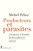 Couverture du livre « Producteurs et parasites : L'imaginaire si désirable du rassemblement national » de Michel Feher aux éditions La Decouverte