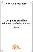 Couverture du livre « Les peurs étouffent tellement de belles choses » de Christine Albanese aux éditions Edilivre