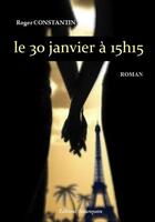 Couverture du livre « Le 30 janvier à 15h15 » de Roger Constantin aux éditions Beaurepaire