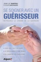 Couverture du livre « Se soigner avec son guérisseur ; retrouvez le chemin de la guérison » de Jean-Luc Bartoli aux éditions Alpen