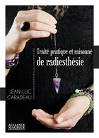 Couverture du livre « Traité pratique et raisonné de radiesthésie » de Jean-Luc Caradeau aux éditions Alliance Magique